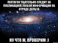 Пентагон тщательно следит за публикацией любой информации об отряде Дельта Ну что ж, проверим :)