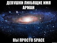 Девушки любящие имя Арман Вы просто Space