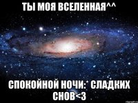 Ты моя вселенная^^ Спокойной ночи:* Сладких снов<3