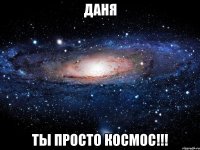 ДАНЯ ТЫ ПРОСТО КОСМОС!!!