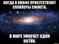 Когда в конфе присутствуют спойлеры сюжета, в мире умирает один котик.