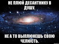 Не плюй десантнику в душу, Не а то выплюнешь свою челюсть.