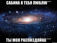 Сабина я тебя люблю*** Ты моя распиздяйка****