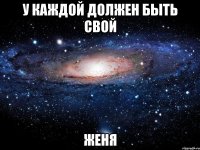 У каждой должен быть свой ЖЕНЯ