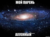 Мой парень ахуенный***