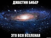 джастин бибер это вся вселеная