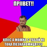 ПРІІВЕТ!! КЛІІС А МОЖНА С ТАБОЙ НЕ ТОКА ПОЗНАКОМИЦЯ???