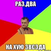 Раз,два На хую звєзда