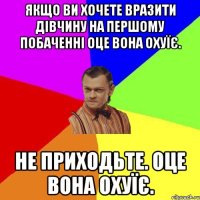 Якщо ви хочете вразити дівчину на першому побаченні Оце вона охуїє. не приходьте. Оце вона охуїє.