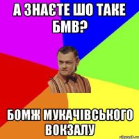 а знаєте шо таке БМВ? Бомж Мукачівського Вокзалу