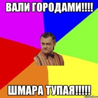 вали городами!!!! Шмара тупая!!!!!