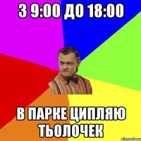 З 9:00 До 18:00 В парке Ципляю тьолочек