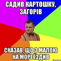 садив картошку, загорів сказав, що з малою на море їздив