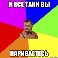 И все таки вы нариваетесь