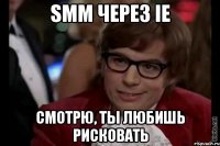 smm через ie смотрю, ты любишь рисковать