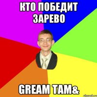 Кто победит Зарево Gream Tam&