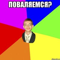 поваляемся? 