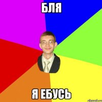 Бля Я ебусь