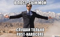 В пост, сын мой Слушай только Post-Hardcore