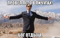 провел лето в пичугах! Бог отдыха.