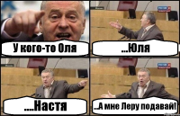 У кого-то Оля ...Юля ....Настя ...А мне Леру подавай!