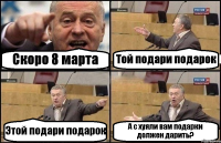 Скоро 8 марта Той подари подарок Этой подари подарок А с хуяли вам подарки должен дарить?