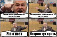 Значит вчера я набил морду гасторбайтеру Он сказал мне ты чо делаешь ты чо делаешь Я в ответ Нехрен тут срать