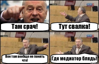 Там срач! Тут свалка! Вон там вообще не понять что! Где медиатор блядь!