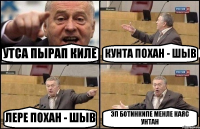 УТСА ПЫРАП КИЛЕ КУНТА ПОХАН - ШЫВ ЛЕРЕ ПОХАН - ШЫВ ЭП БОТИНКИПЕ МЕНЛЕ КАЯС УНТАН