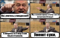 ВЫ, учитесь у пиндосов!!! Мы строили курорт в Сочи 7 лет и потратили 50 млд $ А пиндосы за 5 млд $ нам Крым отгрохали. Умеют суки.