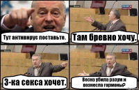 Тут антивирус поставьте. Там бревно хочу. 3-ка секса хочет. Весна убила разум и вознесла гормоны?