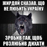 Жирдяй сказав, що не любить Україну зробив так, щоб розлюбив дихати