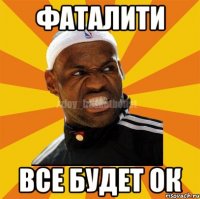 фаталити все будет ок