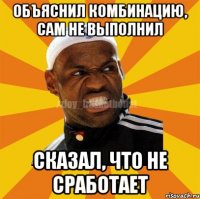 Объяснил комбинацию, сам не выполнил сказал, что не сработает