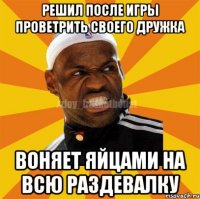 РЕШИЛ ПОСЛЕ ИГРЫ ПРОВЕТРИТЬ СВОЕГО ДРУЖКА ВОНЯЕТ ЯЙЦАМИ НА ВСЮ РАЗДЕВАЛКУ