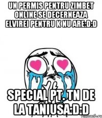 Un Permis pentru Zimbet online se decerneaza Elvirei pentru k nu are:D:D Special pt. tn de la Taniusa:D:D