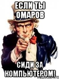 Если ты Омаров Сиди за компьютером!