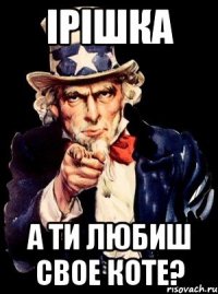 Ірішка А ти любиш свое коте?