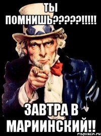 Ты помнишь?????!!!!! Завтра в Мариинский!!