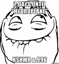 2 days Until "HYDROPLANE" KSHMR & 996