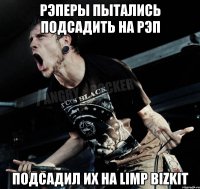 Рэперы пытались подсадить на рэп Подсадил их на Limp Bizkit