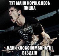 Тут макс корж,сдесь пицца Одни хлобокомбинаты везде!!!