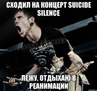 Сходил на концерт Suicide Silence Лежу, отдыхаю в реанимации