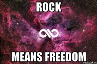 ROCK MEANS FREEDOM