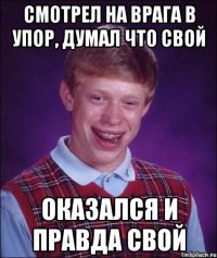 смотрел на врага в упор, думал что свой оказался и правда свой