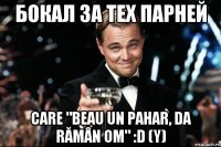 БОКАЛ ЗА ТЕХ ПАРНЕЙ care "Beau un pahar, da rămân OM" :D (Y)