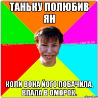 Таньку полюбив Ян Коли вона його побачила, впала в оморок.