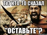 тут кто-то сказал "оставьте"?