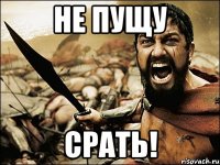 Не пущу СРАТЬ!