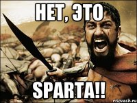 НЕТ, ЭТО SPARTA!!